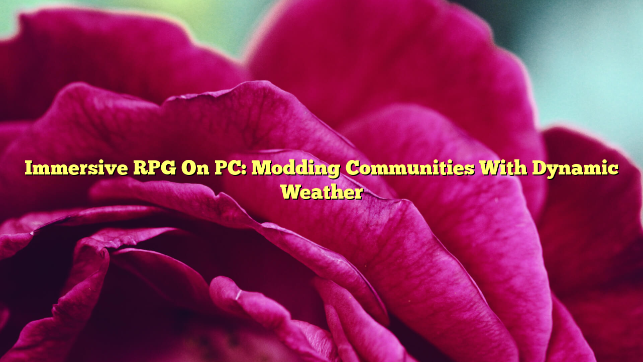 Immersive RPG On PC: Modding Communities With Dynamic Weather