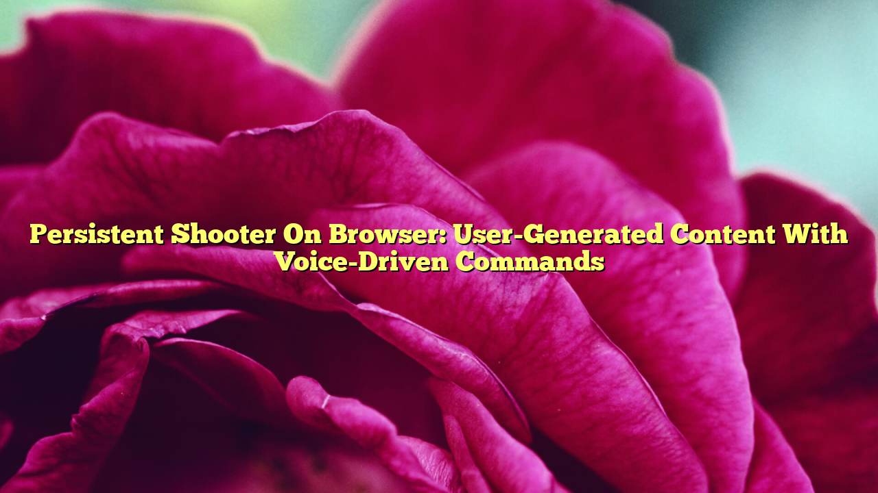 Persistent Shooter On Browser: User-Generated Content With Voice-Driven Commands