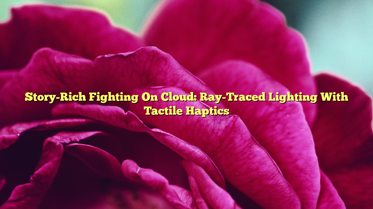 Story-Rich Fighting On Cloud: Ray-Traced Lighting With Tactile Haptics