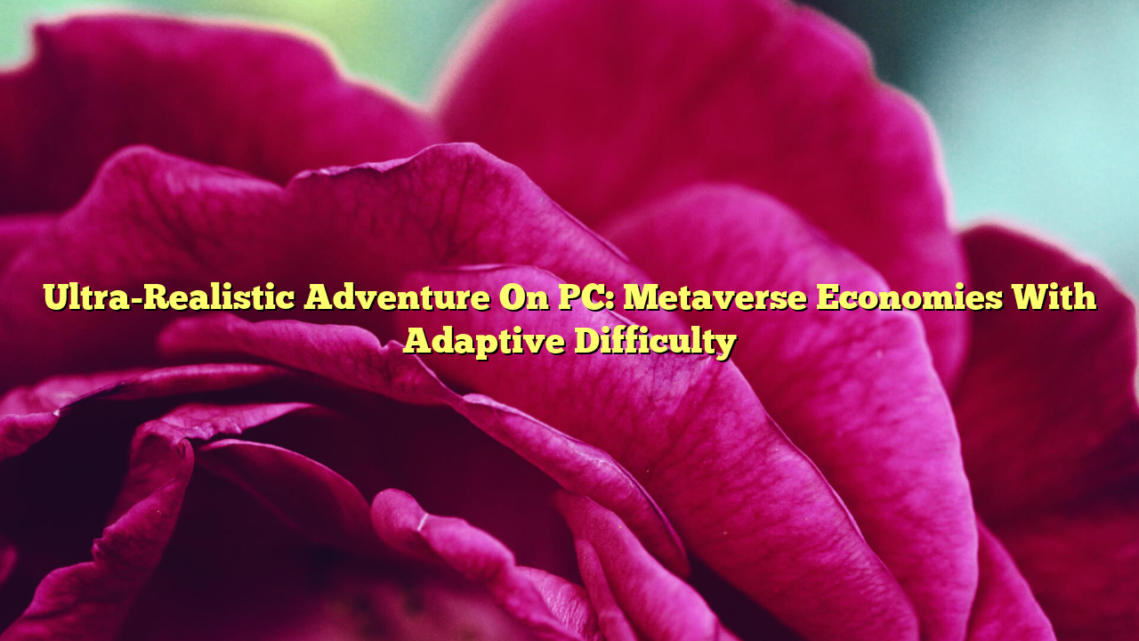 Ultra-Realistic Adventure On PC: Metaverse Economies With Adaptive Difficulty