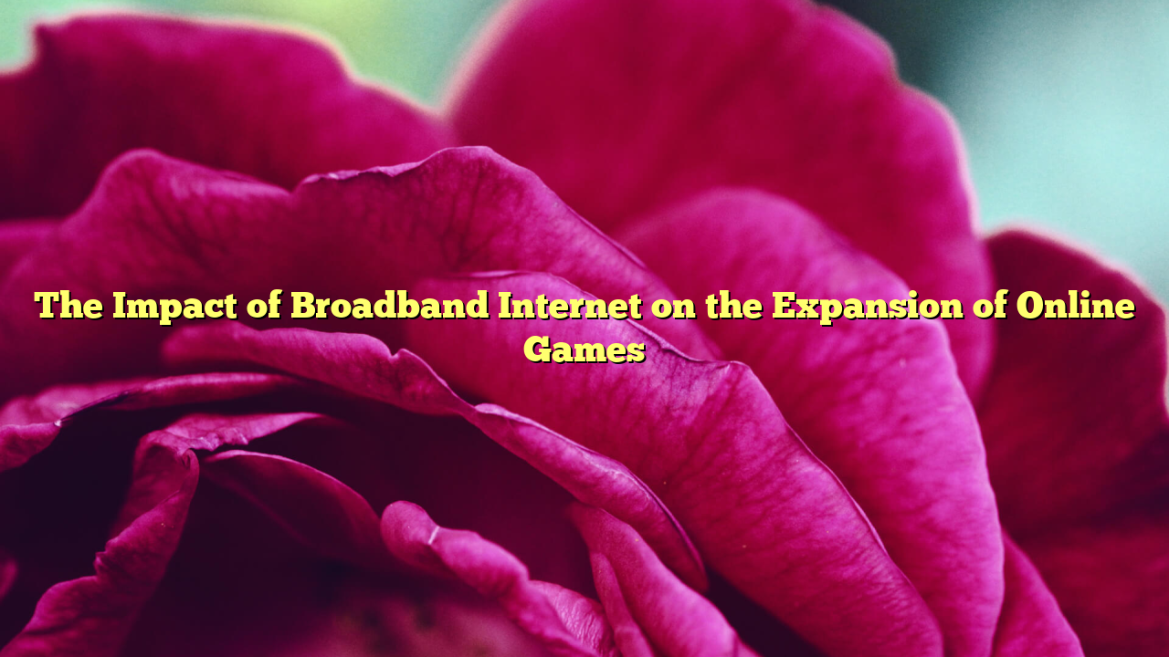 The Impact of Broadband Internet on the Expansion of Online Games