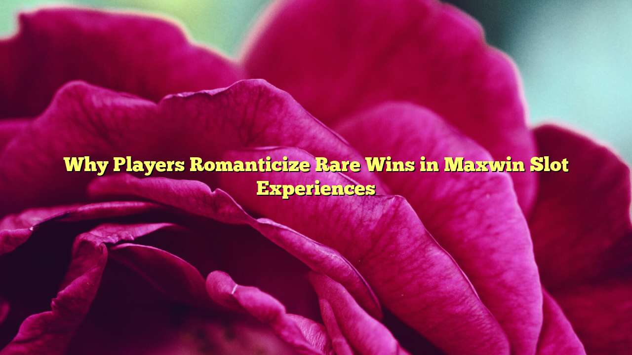 Why Players Romanticize Rare Wins in Maxwin Slot Experiences
