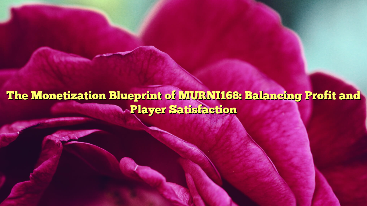 The Monetization Blueprint of MURNI168: Balancing Profit and Player Satisfaction