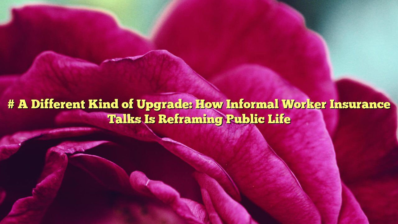 # A Different Kind of Upgrade: How Informal Worker Insurance Talks Is Reframing Public Life