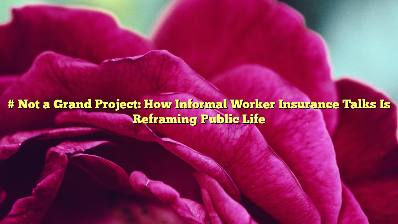 # Not a Grand Project: How Informal Worker Insurance Talks Is Reframing Public Life