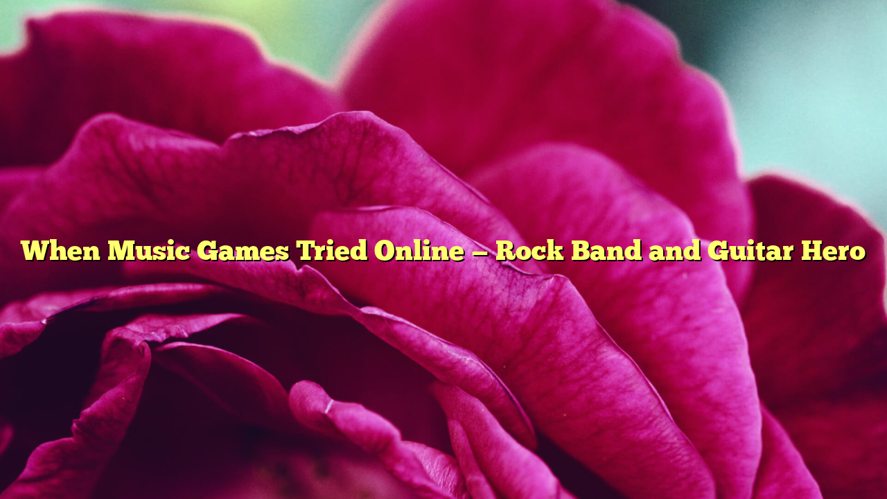 When Music Games Tried Online — Rock Band and Guitar Hero