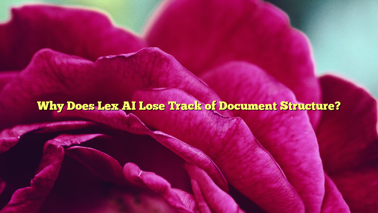 Why Does Lex AI Lose Track of Document Structure?